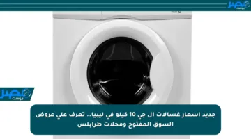 جديد أسعار غسالات ال جي 10 كيلو في ليبيا.. تعرف على عروض السوق المفتوح ومحلات طرابلس